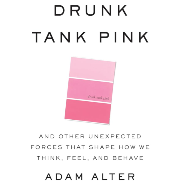 Drunk Tank Pink: And Other Unexpected Forces that Shape How We Think, Feel, and Behave